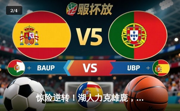 惊险逆转！湖人力克雄鹿，詹姆斯关键三分锁定胜局 - 2