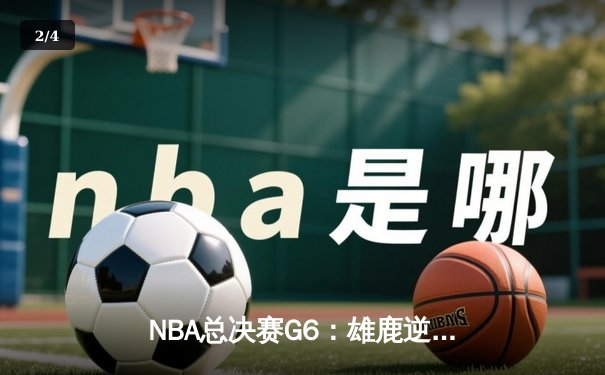 NBA总决赛G6：雄鹿逆转太阳，时隔50年再夺总冠军 - 2