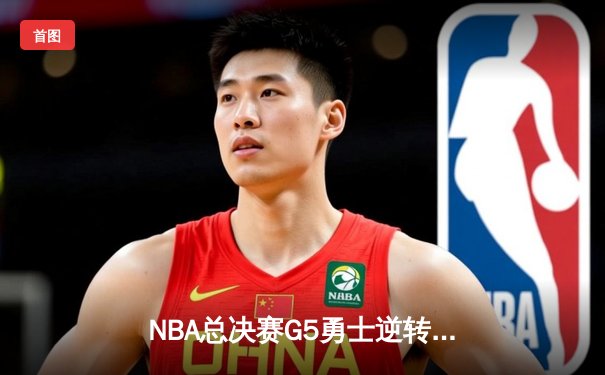 NBA总决赛G5勇士逆转凯尔特人 库里37分率队夺赛点